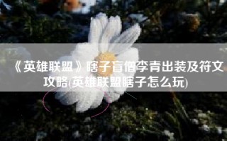 《英雄联盟》瞎子盲僧李青出装及符文攻略(英雄联盟瞎子怎么玩)