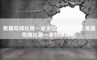 黑猫奇闻社第一章全结局收集攻略(黑猫奇闻社第一章特殊调查)