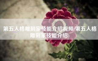 第五人格雕刻家技能介绍视频(第五人格雕刻家技能介绍)