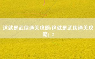 这就是武侠通关攻略(这就是武侠通关攻略)_2