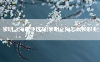 黎明之海职业选择(黎明之海怎么换职业)