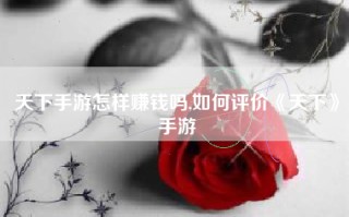 天下手游怎样赚钱吗,如何评价《天下》手游