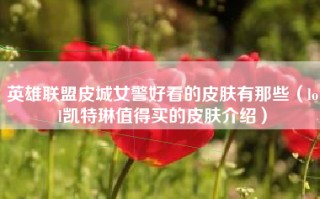 英雄联盟皮城女警好看的皮肤有那些（lol凯特琳值得买的皮肤介绍）