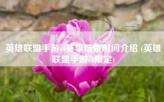 英雄联盟手游s4赛季结束时间介绍 (英雄联盟手游s4限定)