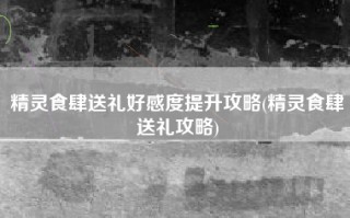 精灵食肆送礼好感度提升攻略(精灵食肆送礼攻略)
