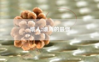 纸人2谁死的最惨
