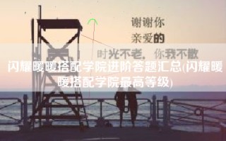 闪耀暖暖搭配学院进阶答题汇总(闪耀暖暖搭配学院最高等级)