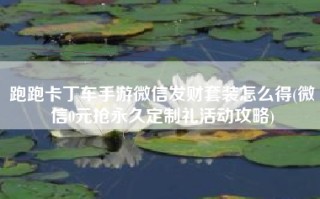 跑跑卡丁车手游微信发财套装怎么得(微信0元抢永久定制礼活动攻略)