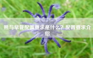 熊与早餐配置要求是什么？配置要求介绍