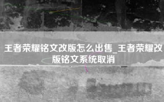 王者荣耀铭文改版怎么出售_王者荣耀改版铭文系统取消