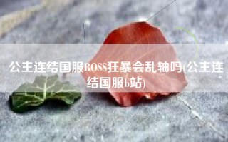 公主连结国服BOSS狂暴会乱轴吗(公主连结国服b站)