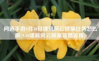 问道手游9月30日镖局风云探案任务怎么做(9.30镖局风云探案攻略流程)