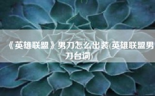 《英雄联盟》男刀怎么出装(英雄联盟男刀台词)