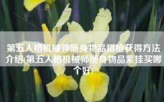 第五人格机械师随身物品猎枪获得方法介绍(第五人格机械师随身物品紫挂买哪个好)