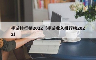 手游排行榜2022（手游收入排行榜2022）