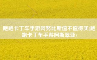 跑跑卡丁车手游阿努比斯值不值得买(跑跑卡丁车手游阿斯翠亚)