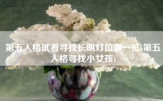 第五人格试着寻找长明灯位置一览(第五人格寻找小女孩)
