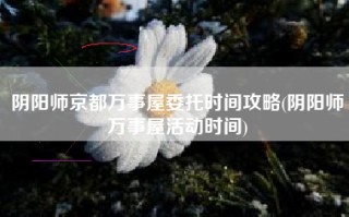 阴阳师京都万事屋委托时间攻略(阴阳师万事屋活动时间)