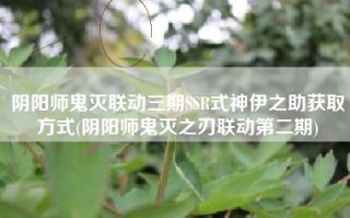 阴阳师鬼灭联动三期SSR式神伊之助获取方式(阴阳师鬼灭之刃联动第二期)