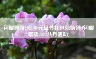 闪耀暖暖2021年元旦节礼包兑换码 (闪耀暖暖2022八月活动)