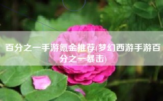 百分之一手游氪金推荐(梦幻西游手游百分之一暴击)