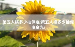 第五人格多少抽保底(第五人格多少抽保底金光)