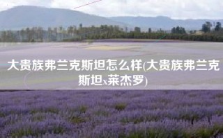 大贵族弗兰克斯坦怎么样(大贵族弗兰克斯坦x莱杰罗)