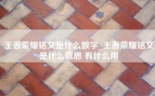 王者荣耀铭文是什么数字_王者荣耀铭文是什么意思 有什么用