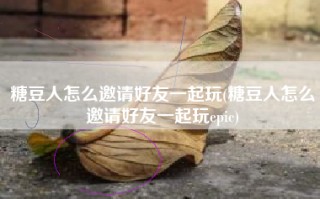 糖豆人怎么邀请好友一起玩(糖豆人怎么邀请好友一起玩epic)