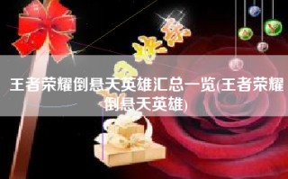 王者荣耀倒悬天英雄汇总一览(王者荣耀倒悬天英雄)