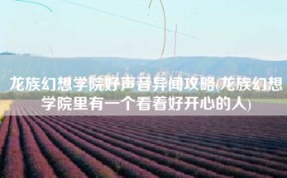 龙族幻想学院好声音异闻攻略(龙族幻想学院里有一个看着好开心的人)