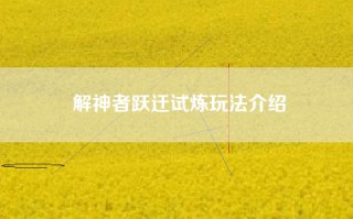 解神者跃迁试炼玩法介绍