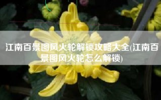 江南百景图风火轮解锁攻略大全(江南百景图风火轮怎么解锁)