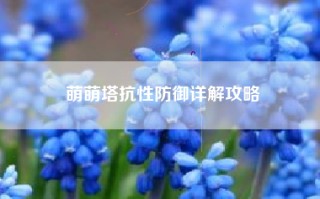 萌萌塔抗性防御详解攻略