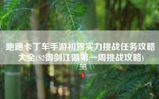 跑跑卡丁车手游初露实力挑战任务攻略大全(S2御剑江湖第一周挑战攻略)