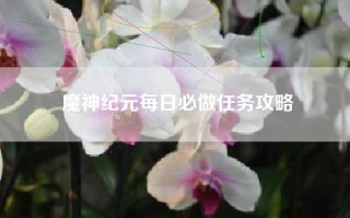 魔神纪元每日必做任务攻略