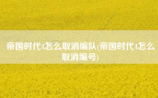帝国时代4怎么取消编队(帝国时代4怎么取消编号)