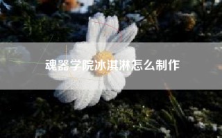 魂器学院冰淇淋怎么制作