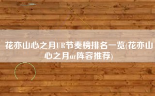 花亦山心之月UR节奏榜排名一览(花亦山心之月ur阵容推荐)