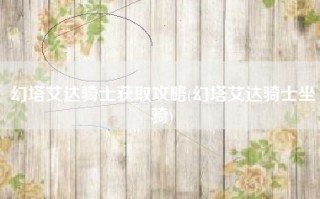 幻塔艾达骑士获取攻略(幻塔艾达骑士坐骑)