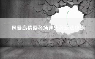风暴岛猜疑者场迷失者玩法攻略