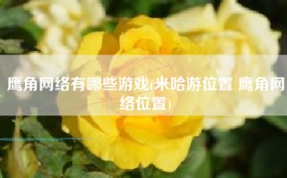 鹰角网络有哪些游戏(米哈游位置 鹰角网络位置)