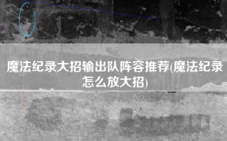 魔法纪录大招输出队阵容推荐(魔法纪录怎么放大招)