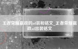 王者荣耀嬴政的ad装和铭文_王者荣耀嬴政ad出装铭文