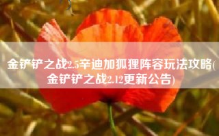 金铲铲之战2.5辛迪加狐狸阵容玩法攻略(金铲铲之战2.12更新公告)