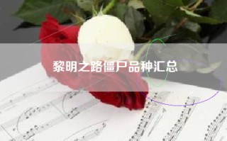 黎明之路僵尸品种汇总