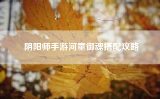 阴阳师手游河童御魂搭配攻略