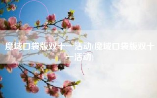魔域口袋版双十一活动(魔域口袋版双十一活动)