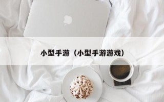 小型手游（小型手游游戏）