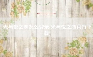 光与夜之恋怎么登录(光与夜之恋官方下载)